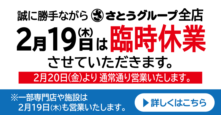 【 お知らせ 】2/19（木）さとうグループ　全店臨時休業させていただきます