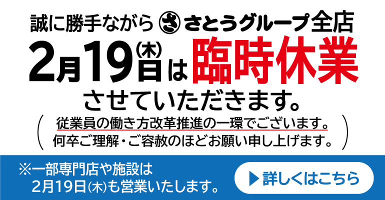 【 お知らせ 】2/19（木）さとうグループ　全店臨時休業させていただきます